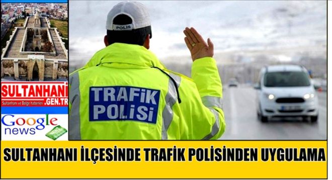 Sultanhanı İlçesinde Trafik Polisinden Uygulama