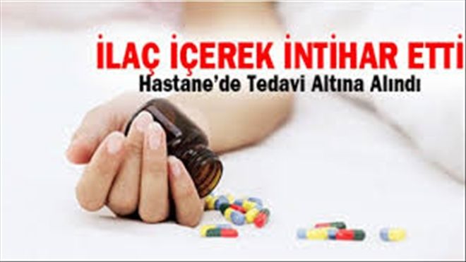 İlaç İçerek İntihar Etmek İstedi