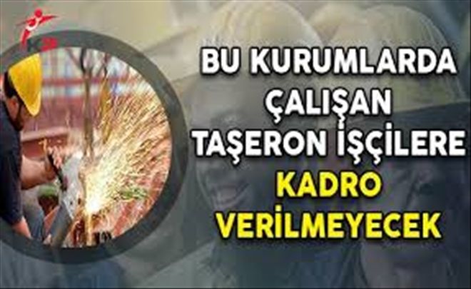 Bu Kurumlarda Çalışan Taşeron İşçiler Kadro Alamayacak