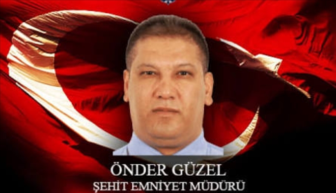 Aksaray´lı Şehit Emniyet Müdürü Önder Güzel´i rahmetle anıyoruz