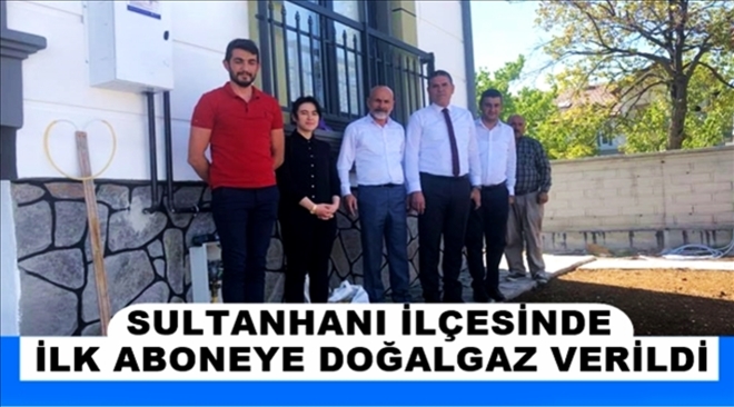 Sultanhanı İlçesinde ilk aboneye doğalgaz verildi