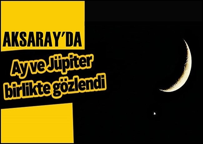 Aksaray´da Ay ve Jüpiter birlikte gözlendi