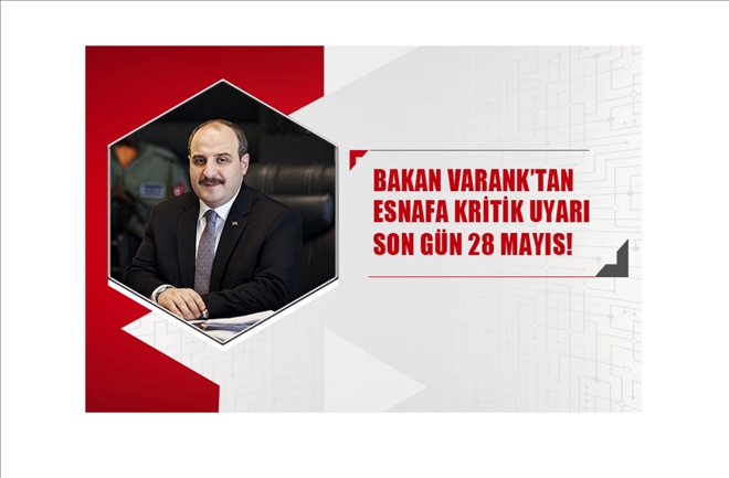 Bakan Varank´tan Esnafa Kritik Uyarı:Son Gün 28 Mayıs!