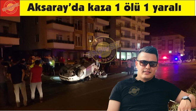 Aksaray´da otomobil takla attı: 1 ölü 1 yaralı