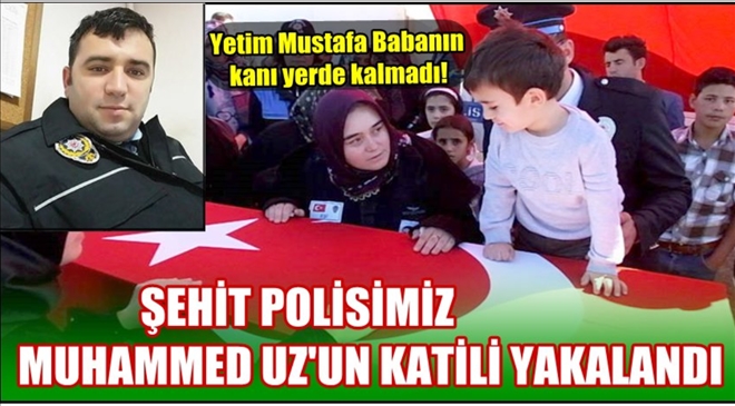 Aksaray´lı Şehit Polisimiz Muhammet  Uz´un Katili Yakalandı