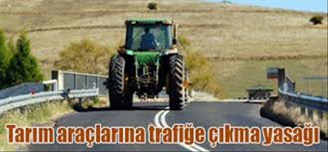 Tarım araçlarına trafiğe çıkma yasağı