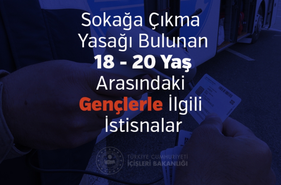 Sokağa Çıkma Yasağı Bulunan 18 - 20 Yaş Arasındaki Gençlerle İlgili İstisnalar
