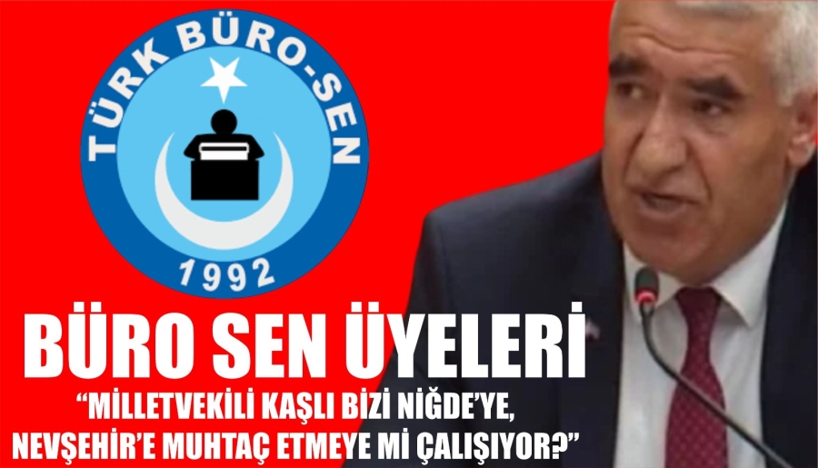 Büro Sen Üyeleri: Milletvekili Kaşlı Bizi Niğde’ye, Nevşehir’e Muhtaç Etmeye Mi Çalışıyor?
