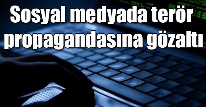 Sosyal medyada terör propagandasına gözaltı