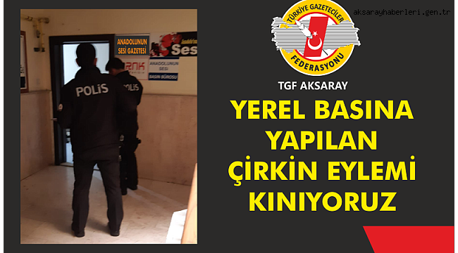 Yerel Basına kurşunlu tehdit girişimine TGF Aksaray